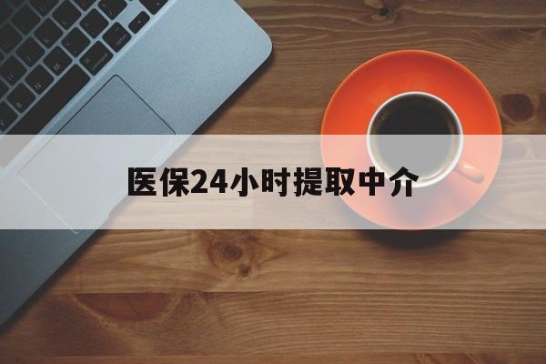 丹东医保24小时提取中介(厦门医保卡提现中介)