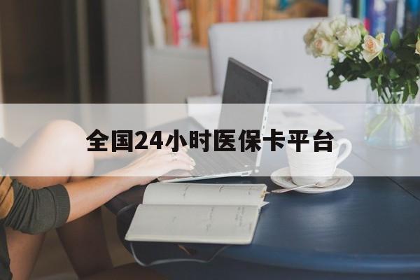 丹东全国24小时医保卡平台(医保24小时服务标志)