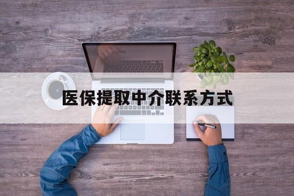 丹东医保提取中介联系方式(医保提取24小时中介)
