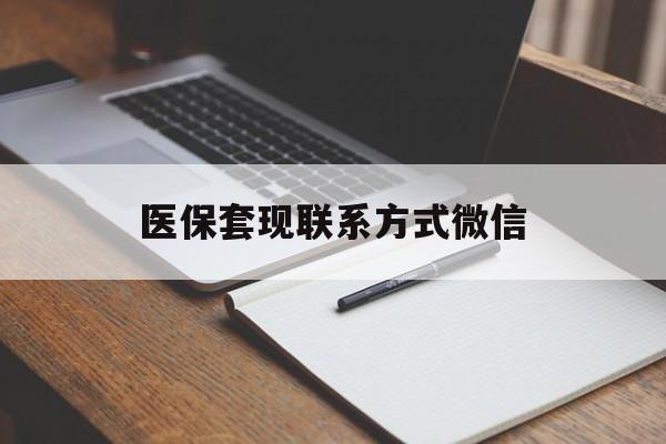 丹东医保套现联系方式微信(医保套现的联系方式)