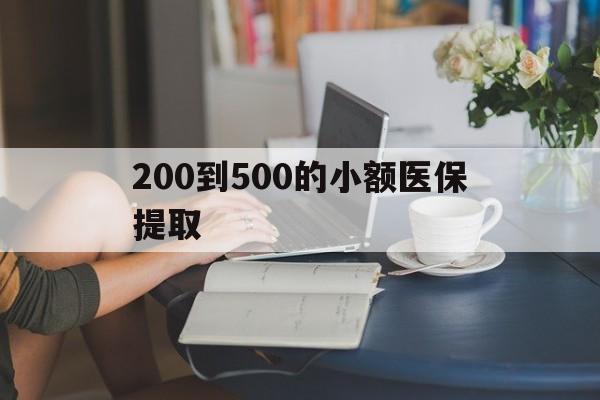 丹东200到500的小额医保提取(医保小额取现)